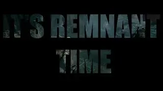 It's Remnant Time