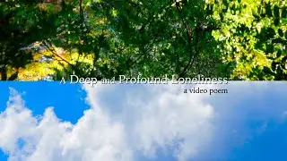 A Deep and Profound Loneliness | A Video Poem