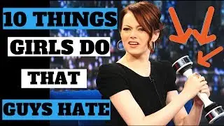 10 THings GirLS DO That guys HATE -