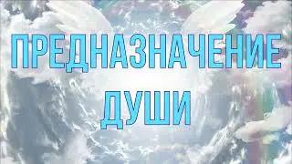 Предназначение Души.