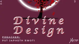 Divine Design // Sermon // Pst Japheth Rwoti //06 - Feb - 2025