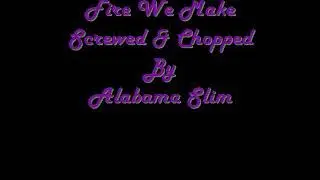Fire We Make Screwed & Chopped By Alabama Slim