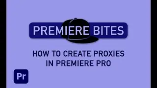 How to create proxies in Premiere Pro - Short Tutorial - Premiere Bites
