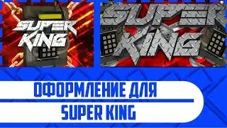 #32 Оформление для Super King | Сделаю оформление бесплатно