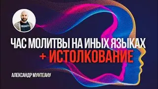 ЧАС МОЛИТВЫ НА ИНЫХ ЯЗЫКАХ + ИСТОЛКОВАНИЕ | Пастор Александр Мунтеану