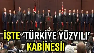 'TÜRKİYE YÜZYILI' KABİNESİ BELLİ OLDU! YENİ KABİNE’DE KİMLER VAR? İŞTE O İSİMLER...