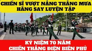 Bộ Đội Hăng Say Vượt Nắng Tập Luyện Duyệt Binh Kỷ Niệm 70 Năm Chiến Thắng Điện Biên Phủ