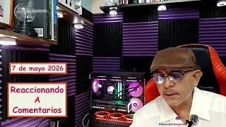 Reaccionando a comentarios 7 de mayo 2026