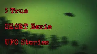 3 True SHORT Eerie UFO Stories