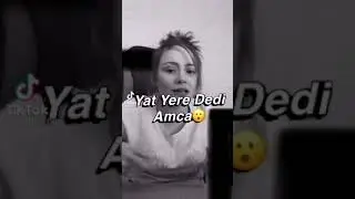 yat yere dedi amca