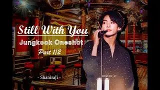 Jungkook Oneshot || Still with you - Part 1/2