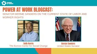 Power At Work Blogcast #62: Senator Bernie Sanders on the Current State of Labor and Worker Rights