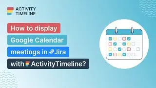 How to display Google Calendar meetings in Jira with ActivityTimeline?
