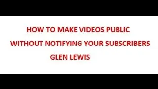 How To Make Videos Public Without Notifying Your Subscribers 2016