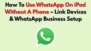 How To Use WhatsApp On iPad Without A Phone – Link Devices & WhatsApp Business Setup