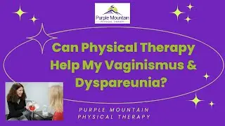 How Can Physical Therapy Help My Vaginimus and Dyspareunia?