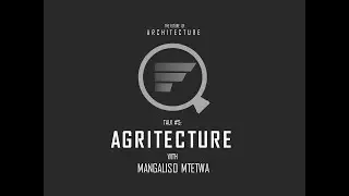 The Future of Architecture - Talk #5: Agritecture with Mangaliso Mtetwa