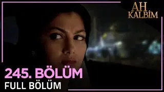 Ah Kalbim 245. Bölüm