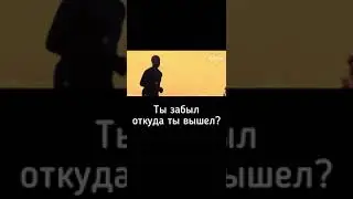 Ты забыл откуда ты вышел?