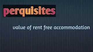perquisites- value of rent free accommodation/concessional rent