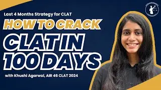 How to Crack CLAT in 100 Days? || Last 4 Month Strategy || Khushi Agarwal (AIR 46, CLAT 2024)