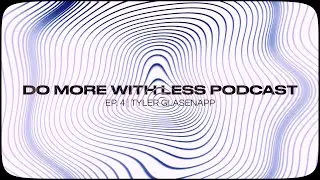 Do More With Less Podcast Episode #4 with Tyler Glasenapp