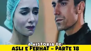 A HISTÓRIA DE ASLI E FERHAT - PARTE 18