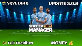 New Version 3.0.8 Update Soccer Manager 2026 Save Data Full Facilities 