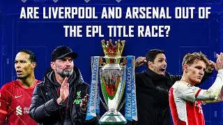 Are Liverpool And Arsenal Out Of The EPL Title Race?