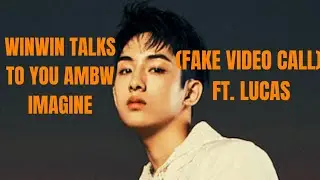 Winwin Talks To You AMBW Imagine (Fake Text ) Ft. Lucas