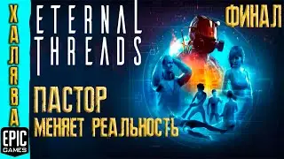 Пастор меняет реальность в Eternal Threads. Стрим Eternal Threads Финал