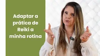 COMO ADAPTAR O REIKI A MINHA ROTINA?