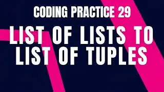 Python Problem : LIST OF LISTS TO LIST OF TUPLES | Coding practice 29 | Python Coding & Debugging