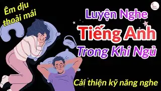 Luyện Nghe Tiếng Anh Khi Ngủ | Cải Thiện Kỹ Năng Nghe | Lizenglish