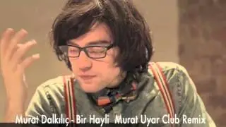 Murat Dalkılıç - Bir Hayli (Murat Uyar Club Remix ) Yeni !! Version
