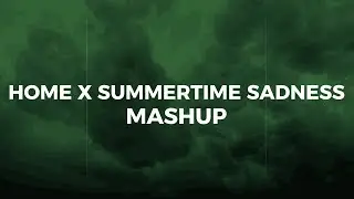 Home x Summertime Sadness (Ian Asher mashup)