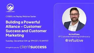CS100 Live Replay: Ari Hoffman - Building a Powerful Alliance - Customer Success & Marketing