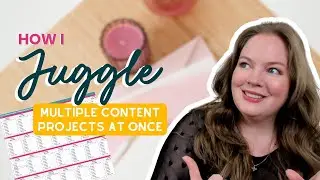 How I Juggle Multiple Content Projects At Once