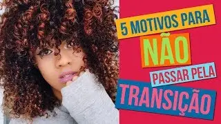 5 motivos para NÃO passar pela TRANSIÇÃO Capilar