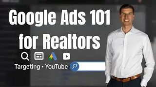 Google Ads for Real Estate 101: Targeting, YouTube Ads, and Campaign Setup