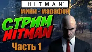 HITMAN - Контракты - Мини-марафон  (Часть 1)
