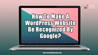 How To Make A Wordpress Website Be Recognized By Google?