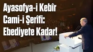 Ayasofya-i Kebîr Cami-i Şerîfi: Ebediyete Kadar!