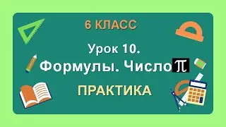 6 класс. Урок 10. ПРАКТИКА: Формулы. Число Пи