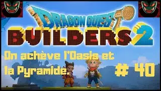[FR] DRAGON QUEST BUILDERS 2. ON ACHEVE L'OASIS ET LA PYRAMIDE. #40