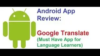 Android App Review #2: Google Translate (Must Have App for Language Learners!)
