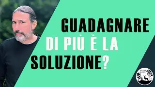 GUADAGNARE di più è sempre la soluzione?
