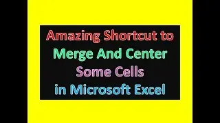Amazing Shortcut to Merge And Center Some Cells in Microsoft Excel