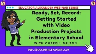 Ready, Set, Record: Getting Started with Video Production Projects in Elem School w/ Charell Milton