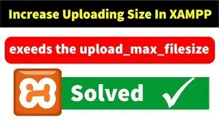 How To Increase Upload File Size In XAMPP | exeeds upload_max_filesize Solved